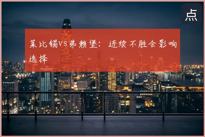 莱比锡vs弗赖堡:连续不胜会影响选择