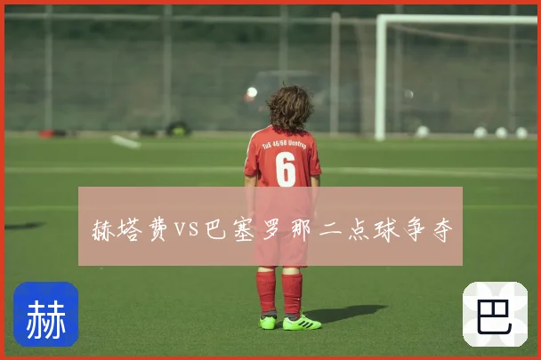 赫塔费vs巴塞罗那二点球争夺