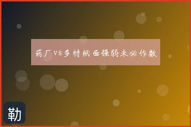 药厂vs多特纸面强弱未必作数